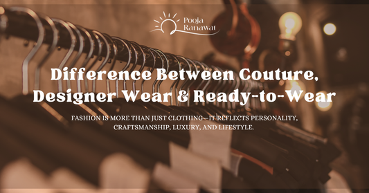 Difference Between Couture, Designer Wear & Ready-to-Wear